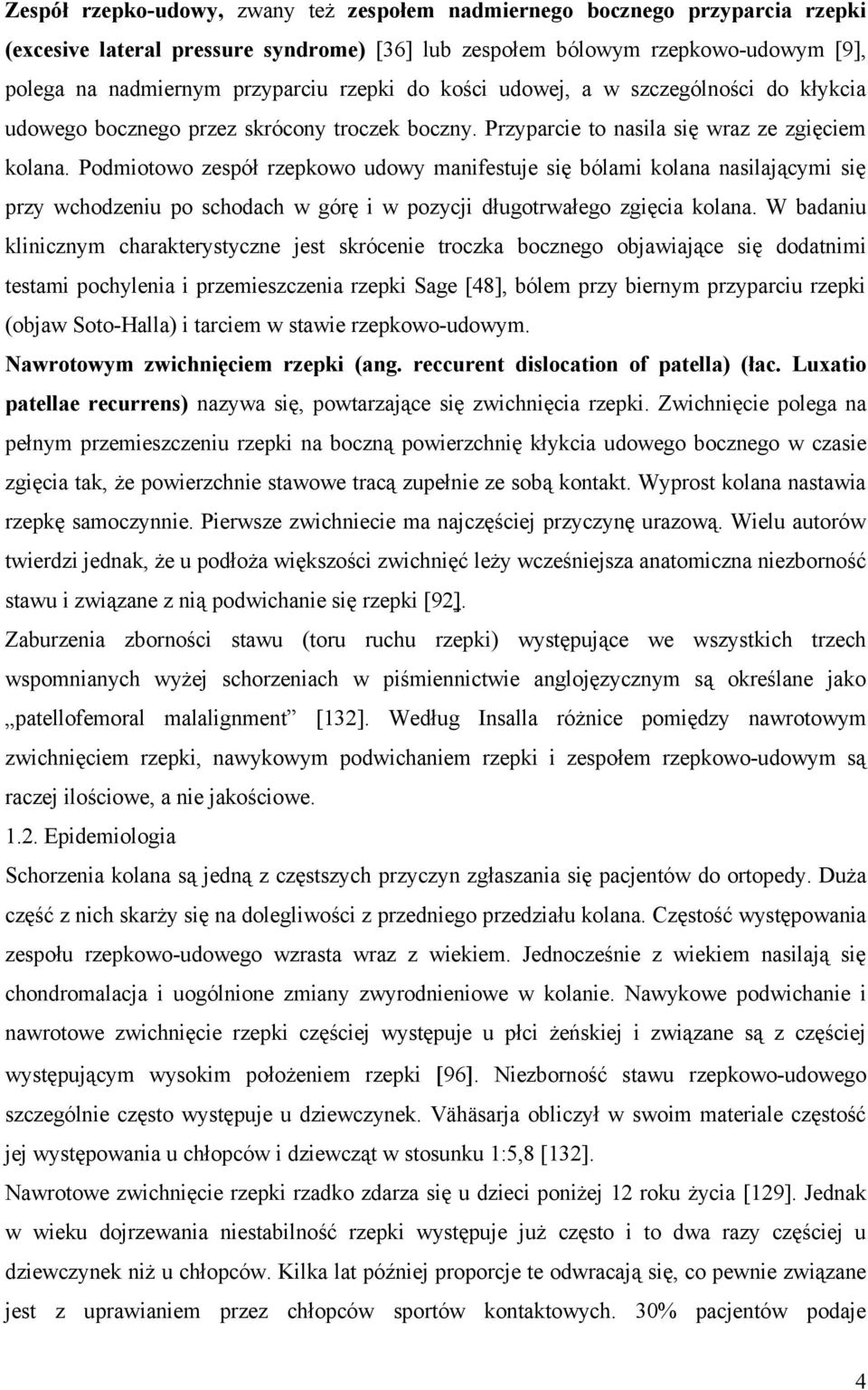 Podmiotowo zespół rzepkowo udowy manifestuje się bólami kolana nasilającymi się przy wchodzeniu po schodach w górę i w pozycji długotrwałego zgięcia kolana.