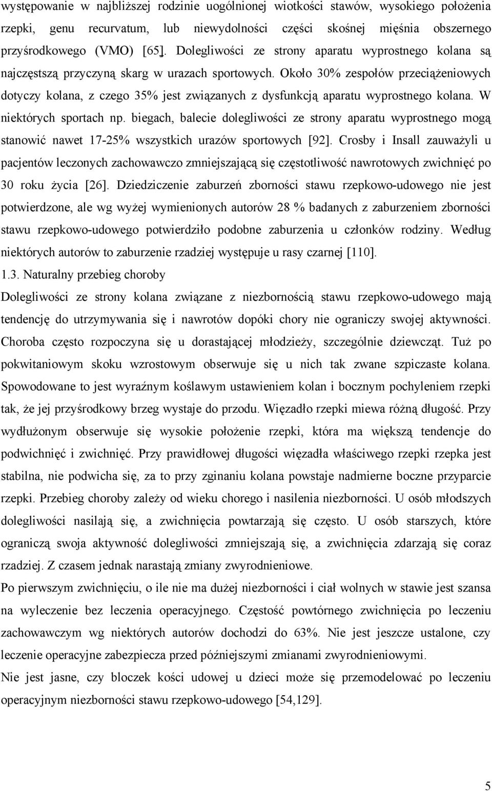 Około 30% zespołów przeciążeniowych dotyczy kolana, z czego 35% jest związanych z dysfunkcją aparatu wyprostnego kolana. W niektórych sportach np.