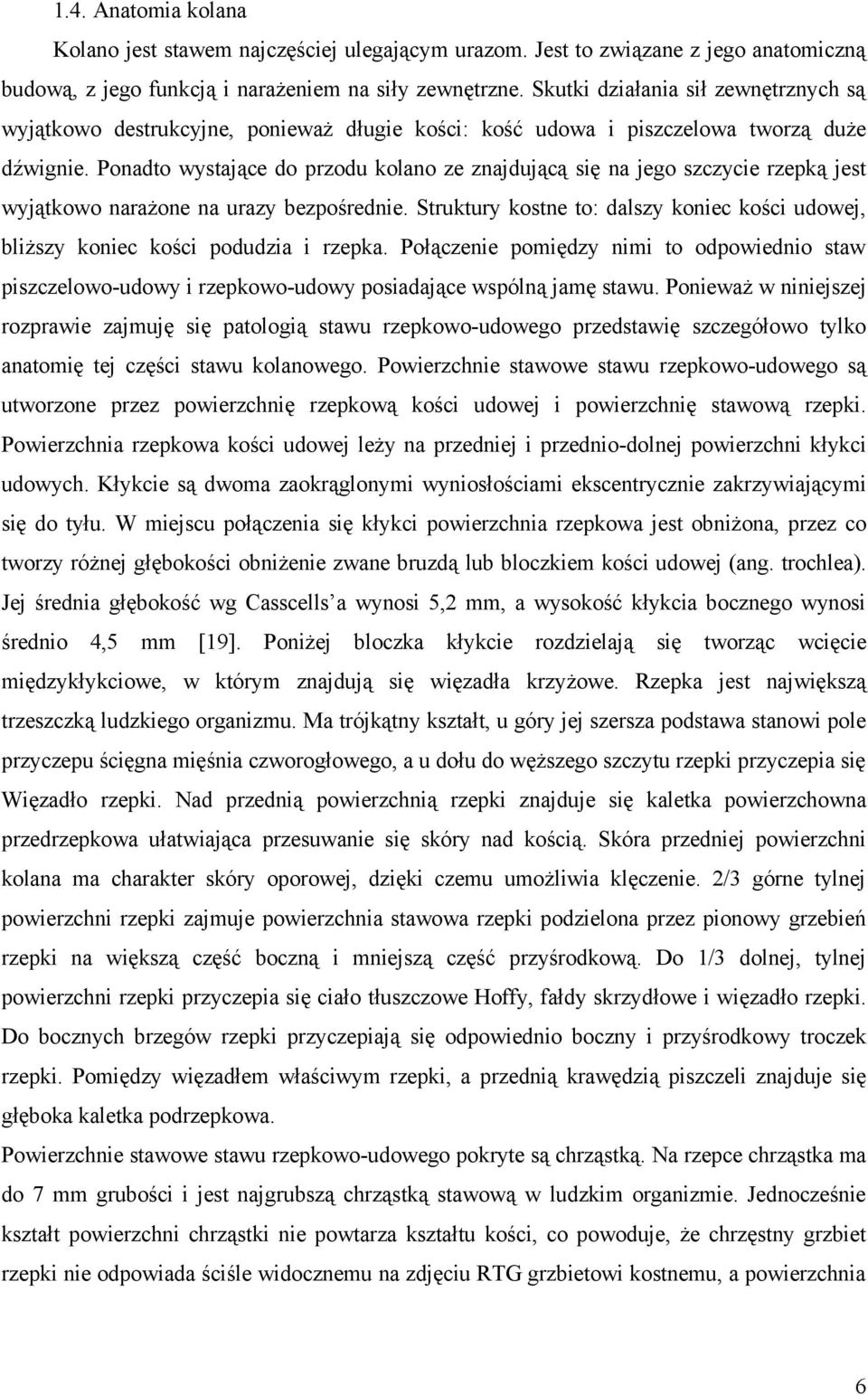 Ponadto wystające do przodu kolano ze znajdującą się na jego szczycie rzepką jest wyjątkowo narażone na urazy bezpośrednie.