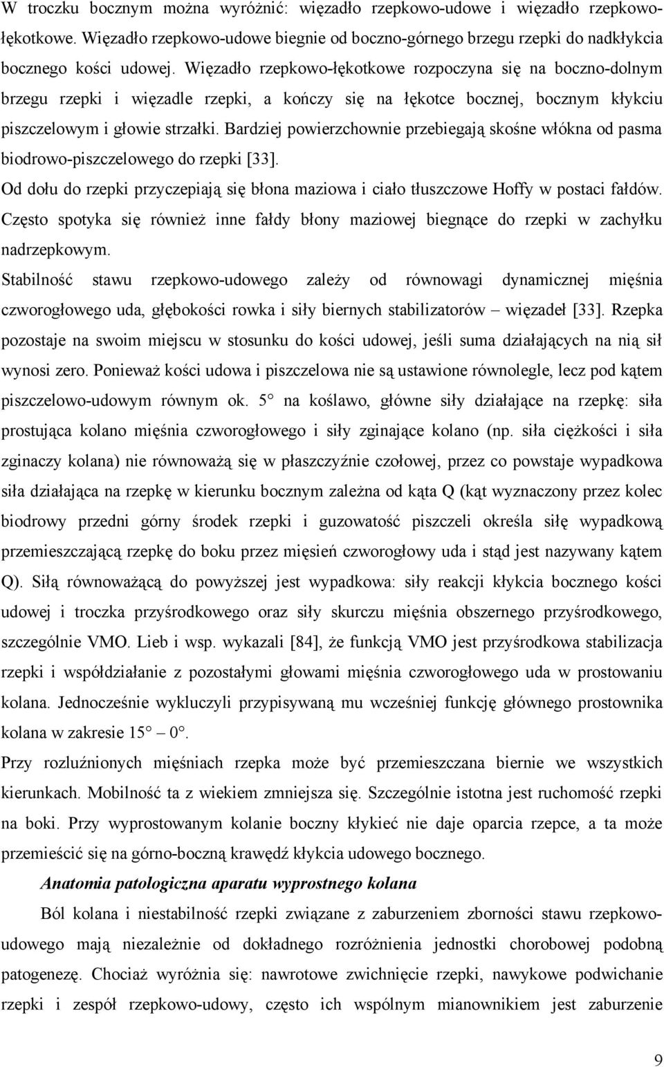 Bardziej powierzchownie przebiegają skośne włókna od pasma biodrowo-piszczelowego do rzepki [33]. Od dołu do rzepki przyczepiają się błona maziowa i ciało tłuszczowe Hoffy w postaci fałdów.