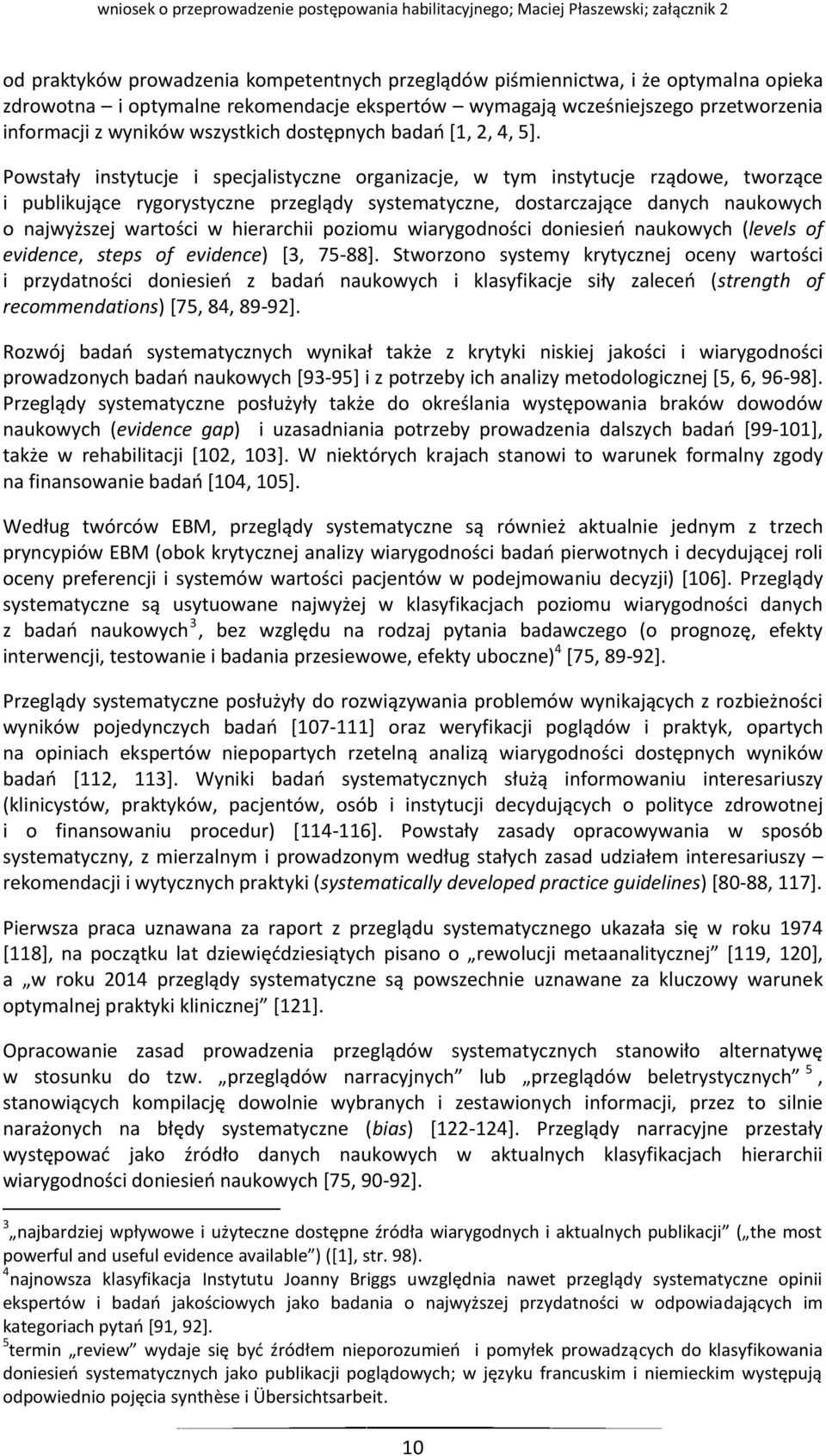 Powstały instytucje i specjalistyczne organizacje, w tym instytucje rządowe, tworzące i publikujące rygorystyczne przeglądy systematyczne, dostarczające danych naukowych o najwyższej wartości w