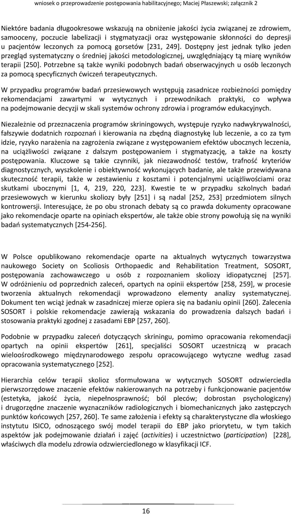 Potrzebne są także wyniki podobnych badań obserwacyjnych u osób leczonych za pomocą specyficznych ćwiczeń terapeutycznych.
