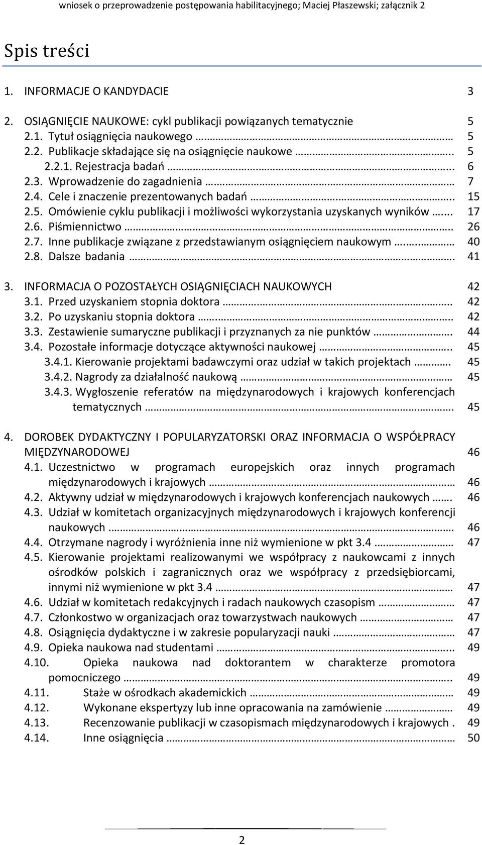 Inne publikacje związane z przedstawianym osiągnięciem naukowym... 2.8. Dalsze badania. 3. INFORMACJA O POZOSTAŁYCH OSIĄGNIĘCIACH NAUKOWYCH 3.1. Przed uzyskaniem stopnia doktora... 3.2. Po uzyskaniu stopnia doktora.