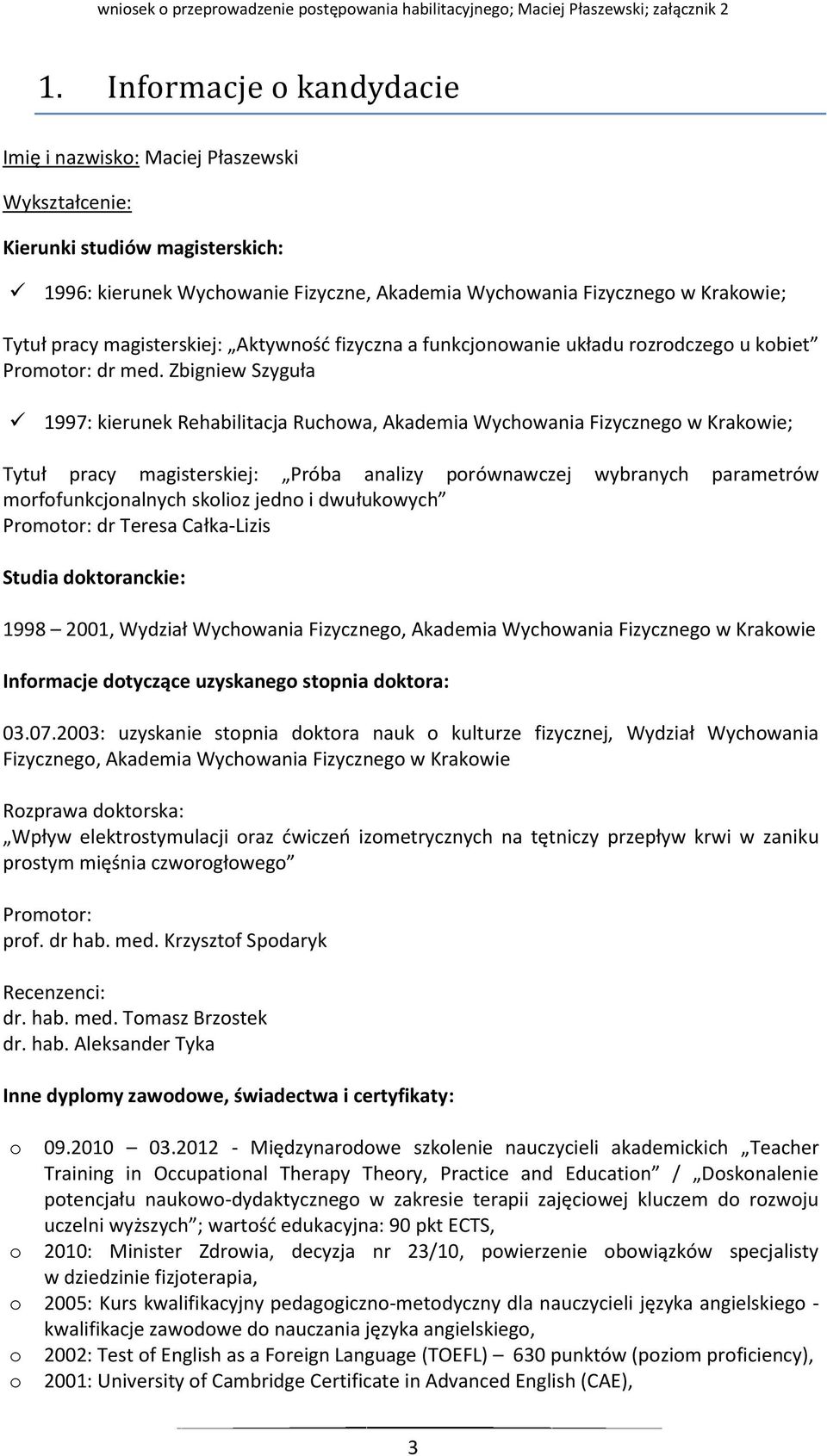 Zbigniew Szyguła 1997: kierunek Rehabilitacja Ruchowa, Akademia Wychowania Fizycznego w Krakowie; Tytuł pracy magisterskiej: Próba analizy porównawczej wybranych parametrów morfofunkcjonalnych