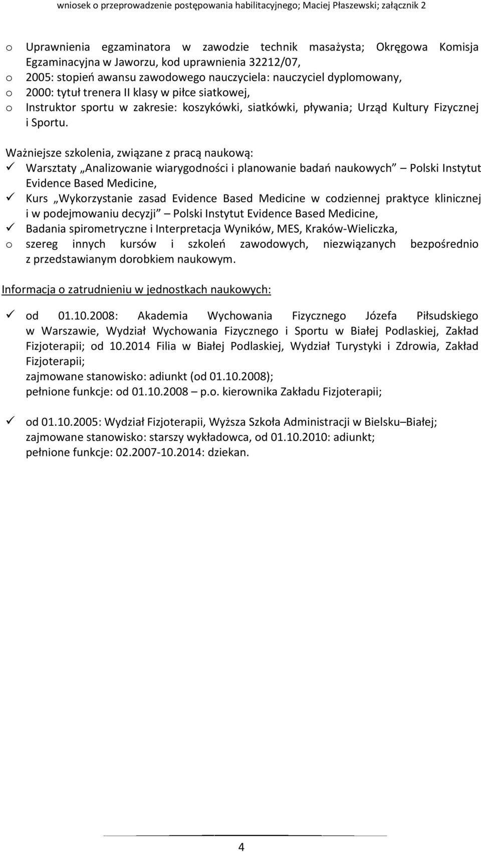 Ważniejsze szkolenia, związane z pracą naukową: Warsztaty Analizowanie wiarygodności i planowanie badań naukowych Polski Instytut Evidence Based Medicine, Kurs Wykorzystanie zasad Evidence Based
