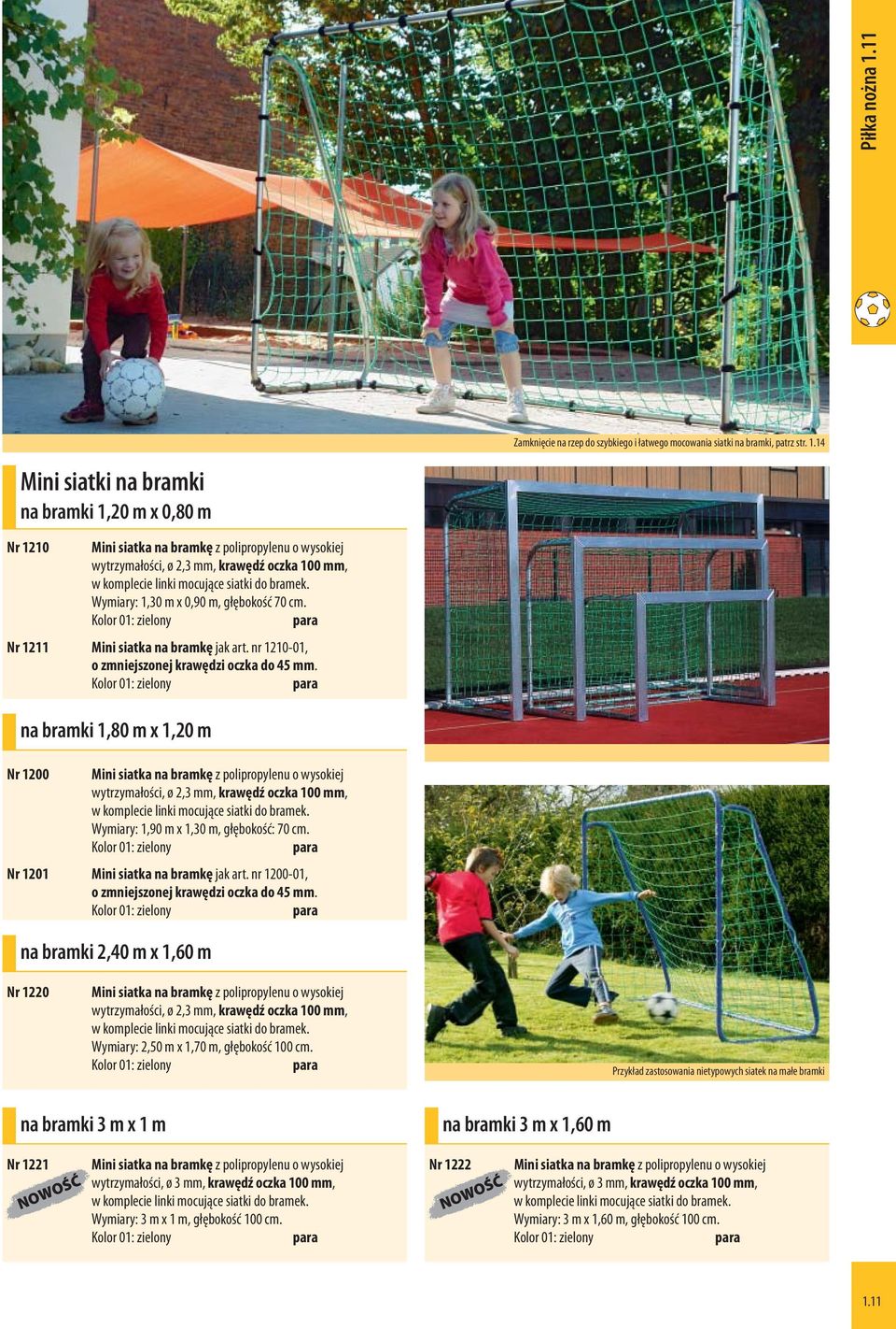 14 Mini siatki na bramki na bramki 1,20 m x 0,80 m Nr 1210 Mini siatka na bramkę z polipropylenu o wysokiej wytrzymałości, ø 2,3 mm, krawędź oczka 100 mm, w komplecie linki mocujące siatki do bramek.