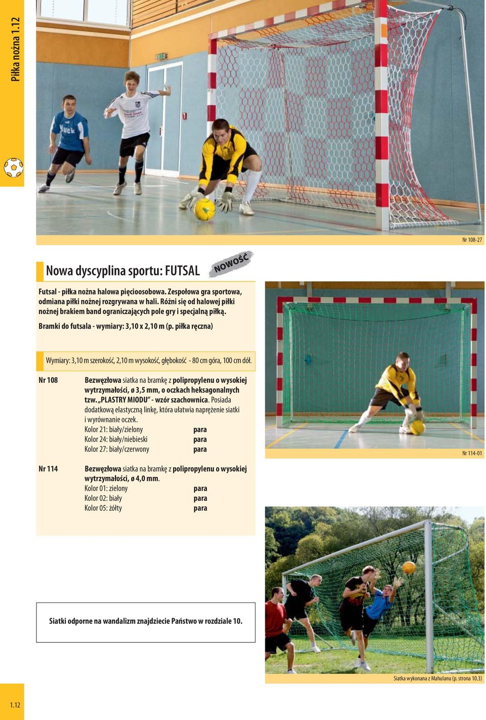 piłka ręczna) Wymiary: 3,10 m szerokość, 2,10 m wysokość, głębokość - 80 cm góra, 100 cm dół.