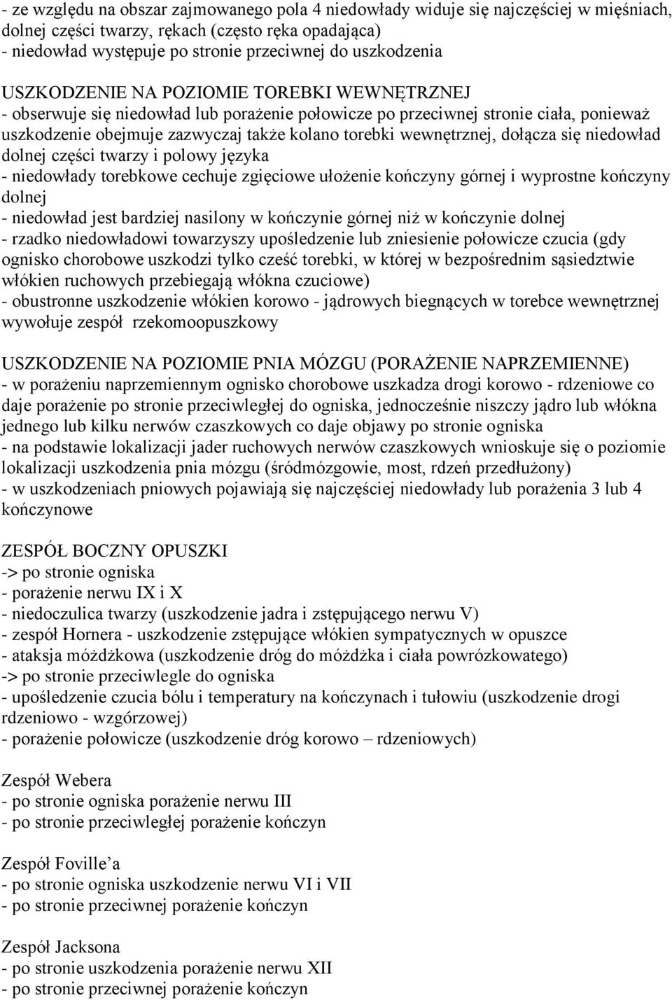 wewnętrznej, dołącza się niedowład dolnej części twarzy i polowy języka - niedowłady torebkowe cechuje zgięciowe ułożenie kończyny górnej i wyprostne kończyny dolnej - niedowład jest bardziej