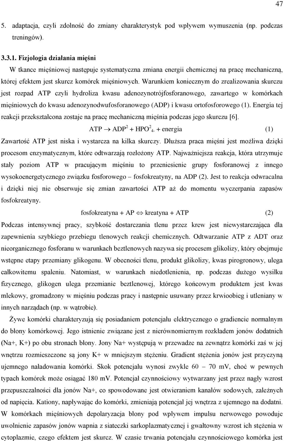 Warunkiem koniecznym do zrealizowania skurczu jest rozpad ATP czyli hydroliza kwasu adenozynotrójfosforanowego, zawartego w komórkach mięśniowych do kwasu adenozynodwufosforanowego (ADP) i kwasu