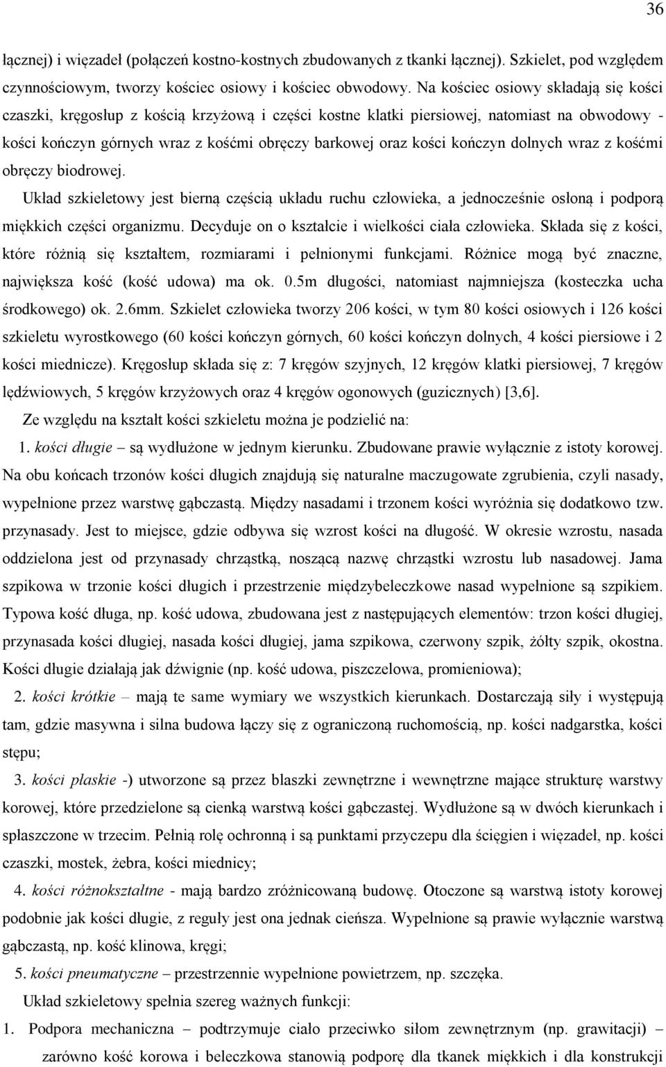 kończyn dolnych wraz z kośćmi obręczy biodrowej. Układ szkieletowy jest bierną częścią układu ruchu człowieka, a jednocześnie osłoną i podporą miękkich części organizmu.