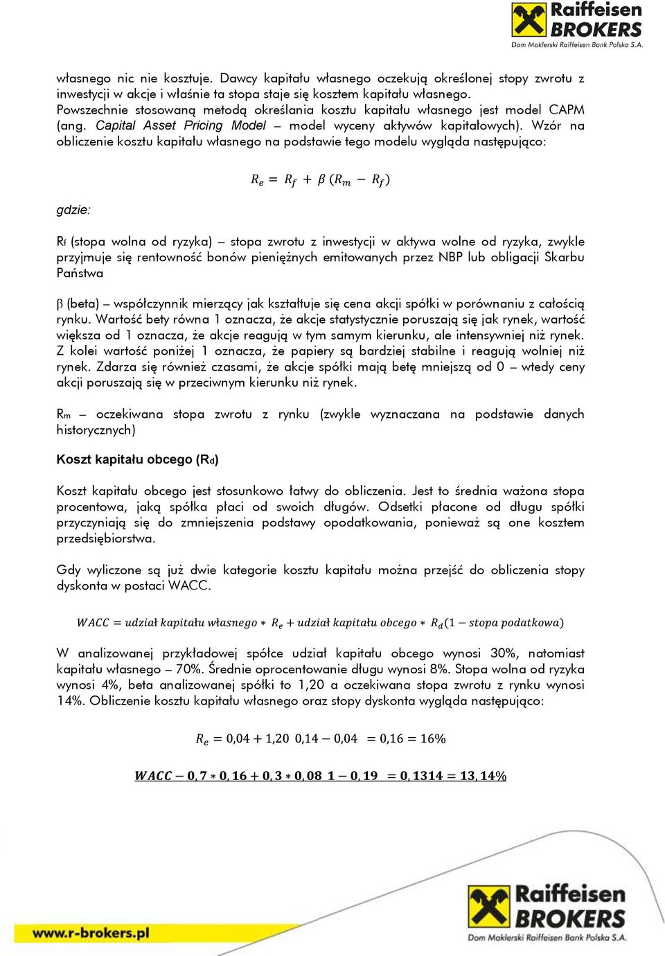 Wzór na obliczenie kosztu kapitału własnego na podstawie tego modelu wygląda następująco: gdzie: Rf (stopa wolna od ryzyka) stopa zwrotu z inwestycji w aktywa wolne od ryzyka, zwykle przyjmuje się