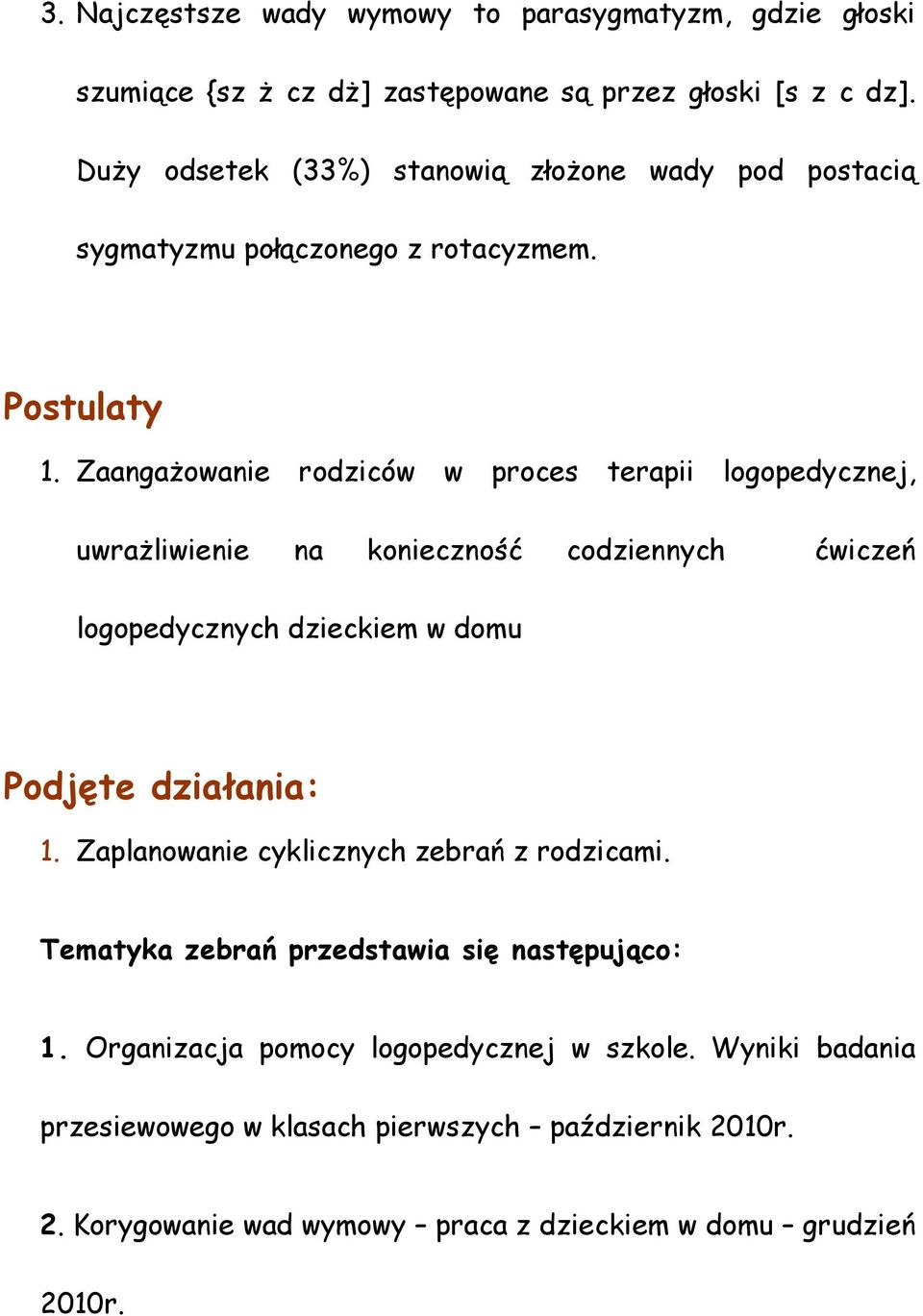 Zaangażowanie rodziców w proces terapii logopedycznej, uwrażliwienie na konieczność codziennych ćwiczeń logopedycznych dzieckiem w domu Podjęte działania: 1.