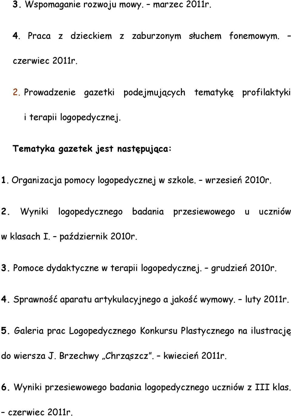 październik 2010r. 3. Pomoce dydaktyczne w terapii logopedycznej. grudzień 2010r. 4. Sprawność aparatu artykulacyjnego a jakość wymowy. luty 2011r. 5.