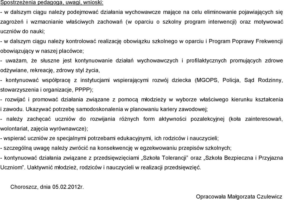 placówce; - uważam, że słuszne jest kontynuowanie działań wychowawczych i profilaktycznych promujących zdrowe odżywiane, rekreację, zdrowy styl życia, - kontynuować współpracę z instytucjami