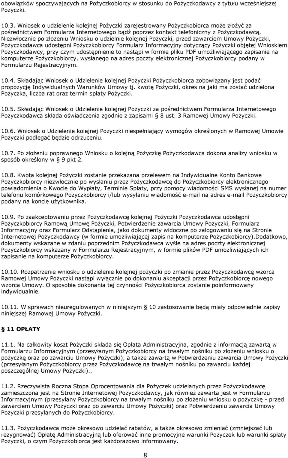 Niezwłocznie po złożeniu Wniosku o udzielnie kolejnej Pożyczki, przed zawarciem Umowy Pożyczki, Pożyczkodawca udostępni Pożyczkobiorcy Formularz Informacyjny dotyczący Pożyczki objętej Wnioskiem