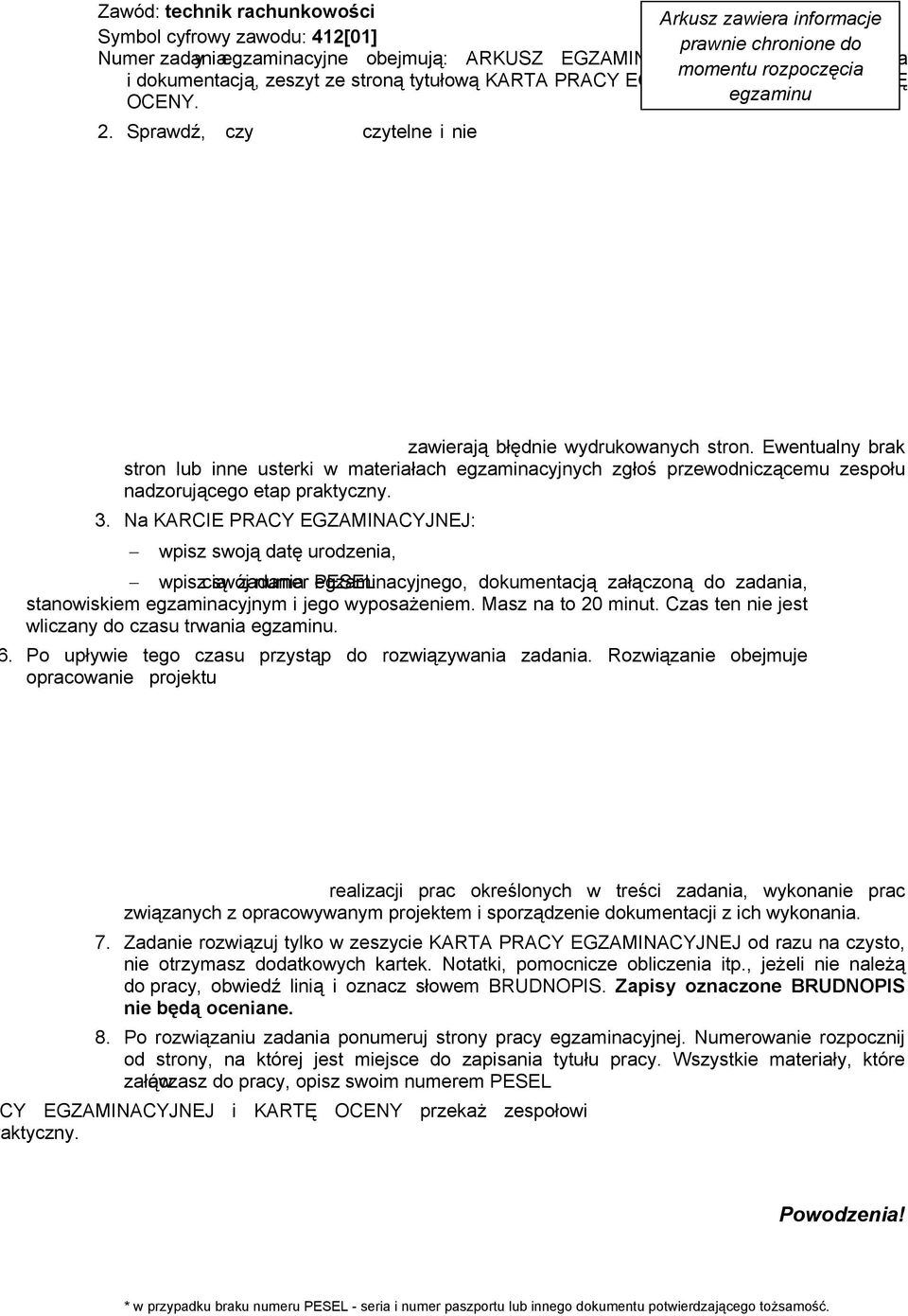 Materiały egzaminacyjne obejmują: ARKUSZ EGZAMINACYJNY z treścią zadania i dokumentacją, zeszyt ze stroną tytułową KARTA PRACY EGZAMINACYJNEJ oraz KARTĘ OCENY. 2.