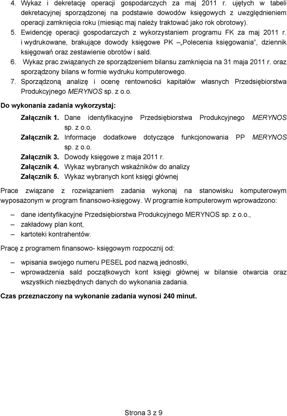 Ewidencję operacji gospodarczych z wykorzystaniem programu FK za maj 2011 r. i wydrukowane, brakujące dowody księgowe PK Polecenia księgowania, dziennik księgowań oraz zestawienie obrotów i sald. 6.