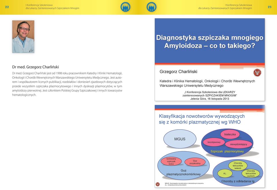 Jest autorem i współautorem licznych publikacji, rozdziałów i doniesień zjazdowych dotyczących przede wszystkim szpiczaka plazmocytowego i innych dyskrazji plazmocytów, w tym amyloidozy pierwotnej.