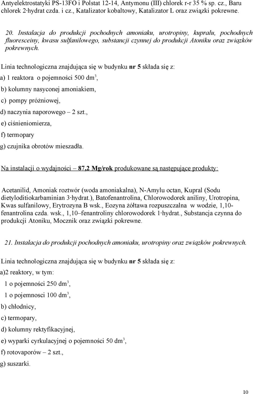 Linia technologiczna znajdująca się w budynku nr 5 składa się z: a) 1 reaktora o pojemności 500 dm 3, b) kolumny nasyconej amoniakiem, c) pompy próżniowej, d) naczynia naporowego 2 szt.