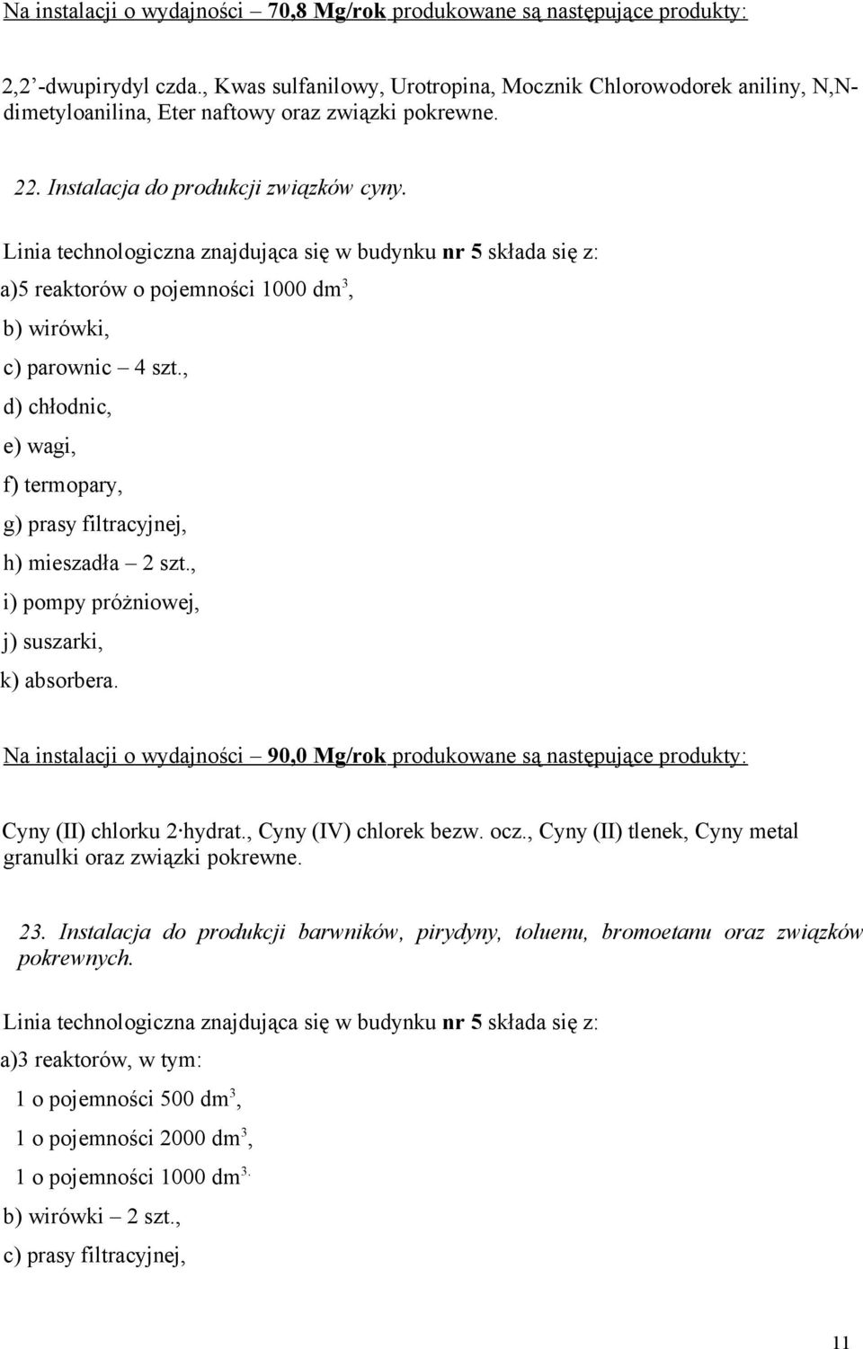 Linia technologiczna znajdująca się w budynku nr 5 składa się z: a)5 reaktorów o pojemności 1000 dm 3, b) wirówki, c) parownic 4 szt.