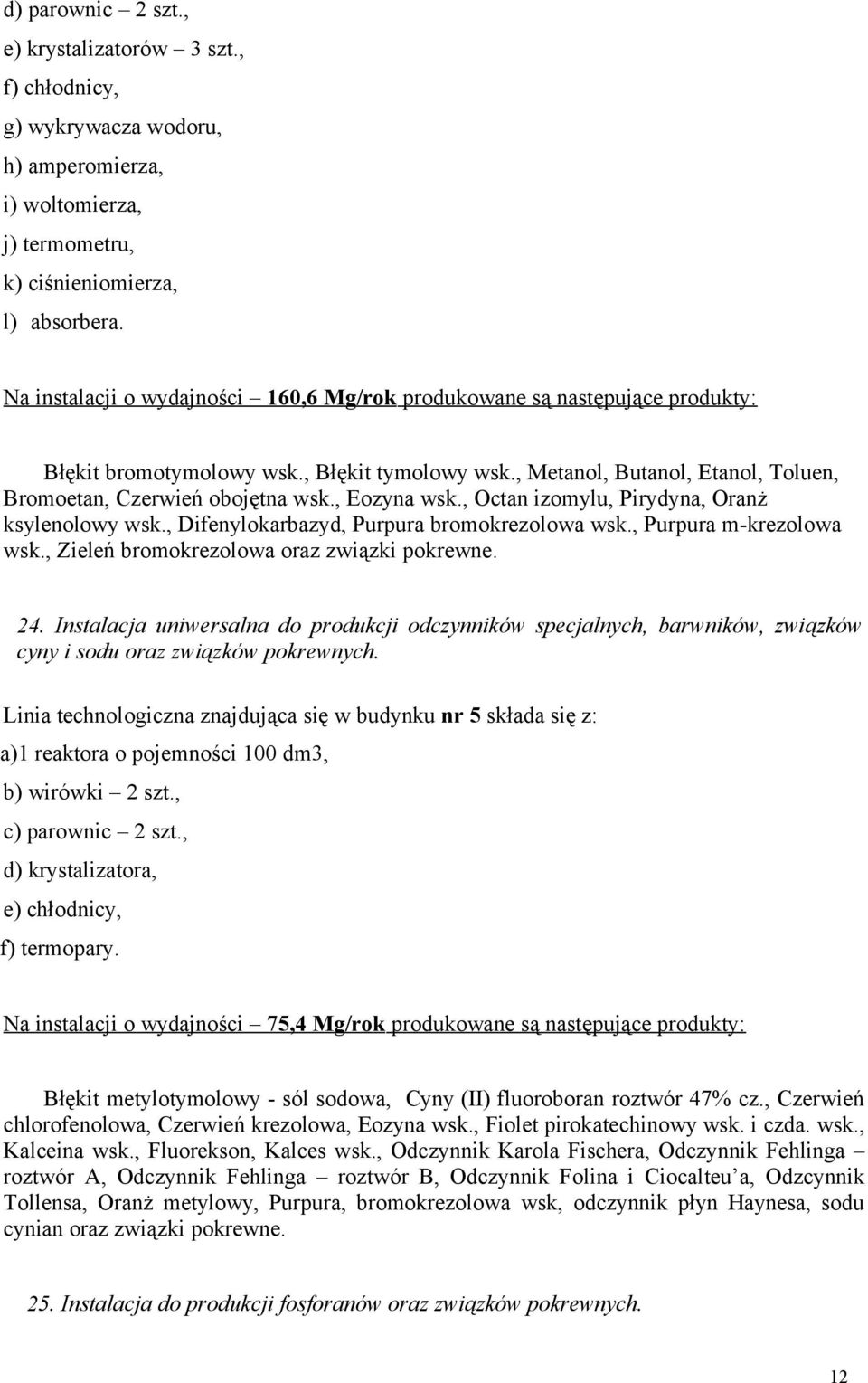 , Eozyna wsk., Octan izomylu, Pirydyna, Oranż ksylenolowy wsk., Difenylokarbazyd, Purpura bromokrezolowa wsk., Purpura m-krezolowa wsk., Zieleń bromokrezolowa oraz związki pokrewne. 24.