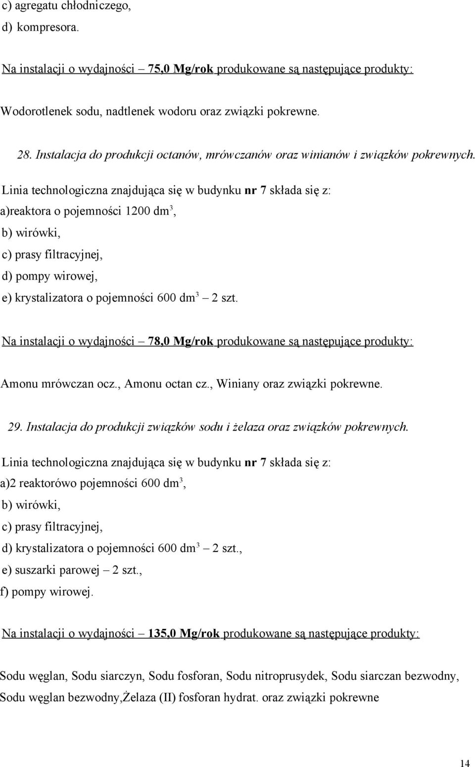 Linia technologiczna znajdująca się w budynku nr 7 składa się z: a)reaktora o pojemności 1200 dm 3, b) wirówki, c) prasy filtracyjnej, d) pompy wirowej, e) krystalizatora o pojemności 600 dm 3 2 szt.