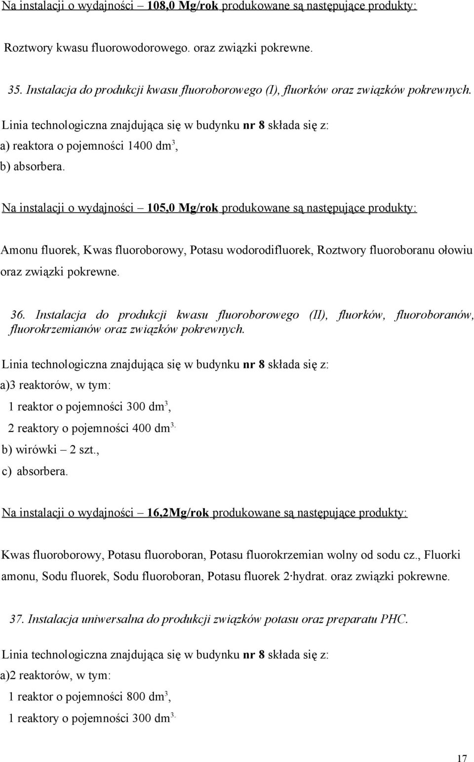 Na instalacji o wydajności 105,0 Mg/rok produkowane są następujące produkty: Amonu fluorek, Kwas fluoroborowy, Potasu wodorodifluorek, Roztwory fluoroboranu ołowiu oraz związki pokrewne. 36.