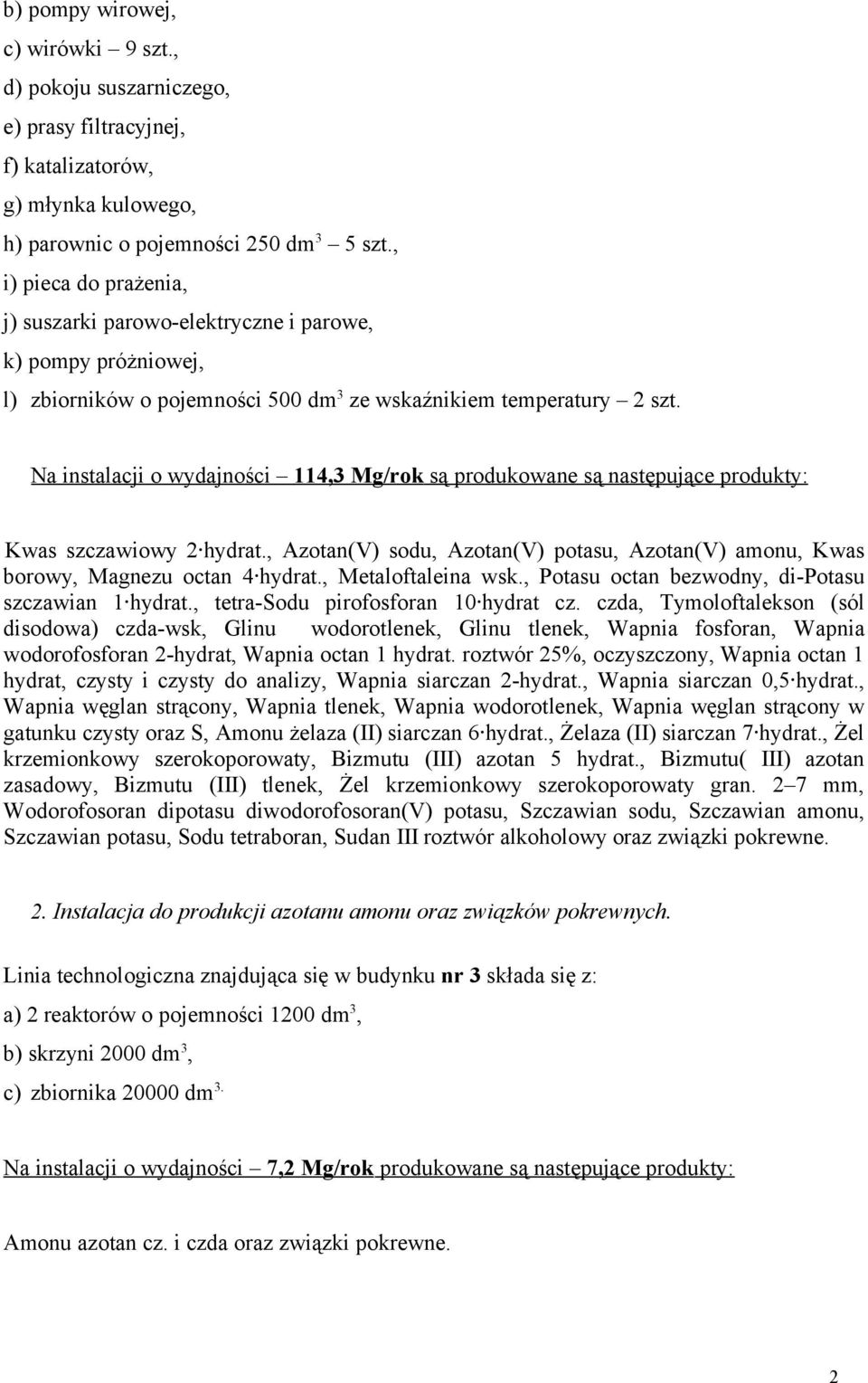 Na instalacji o wydajności 114,3 Mg/rok są produkowane są następujące produkty: Kwas szczawiowy 2 hydrat., Azotan(V) sodu, Azotan(V) potasu, Azotan(V) amonu, Kwas borowy, Magnezu octan 4 hydrat.