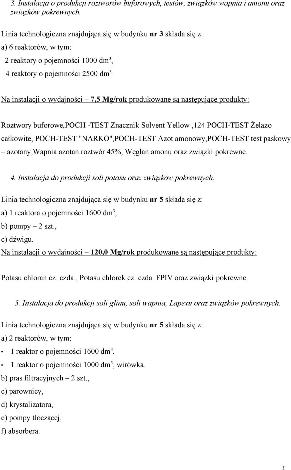 Na instalacji o wydajności 7,5 Mg/rok produkowane są następujące produkty: Roztwory buforowe,poch -TEST Znacznik Solvent Yellow,124 POCH-TEST Żelazo całkowite, POCH-TEST "NARKO",POCH-TEST Azot