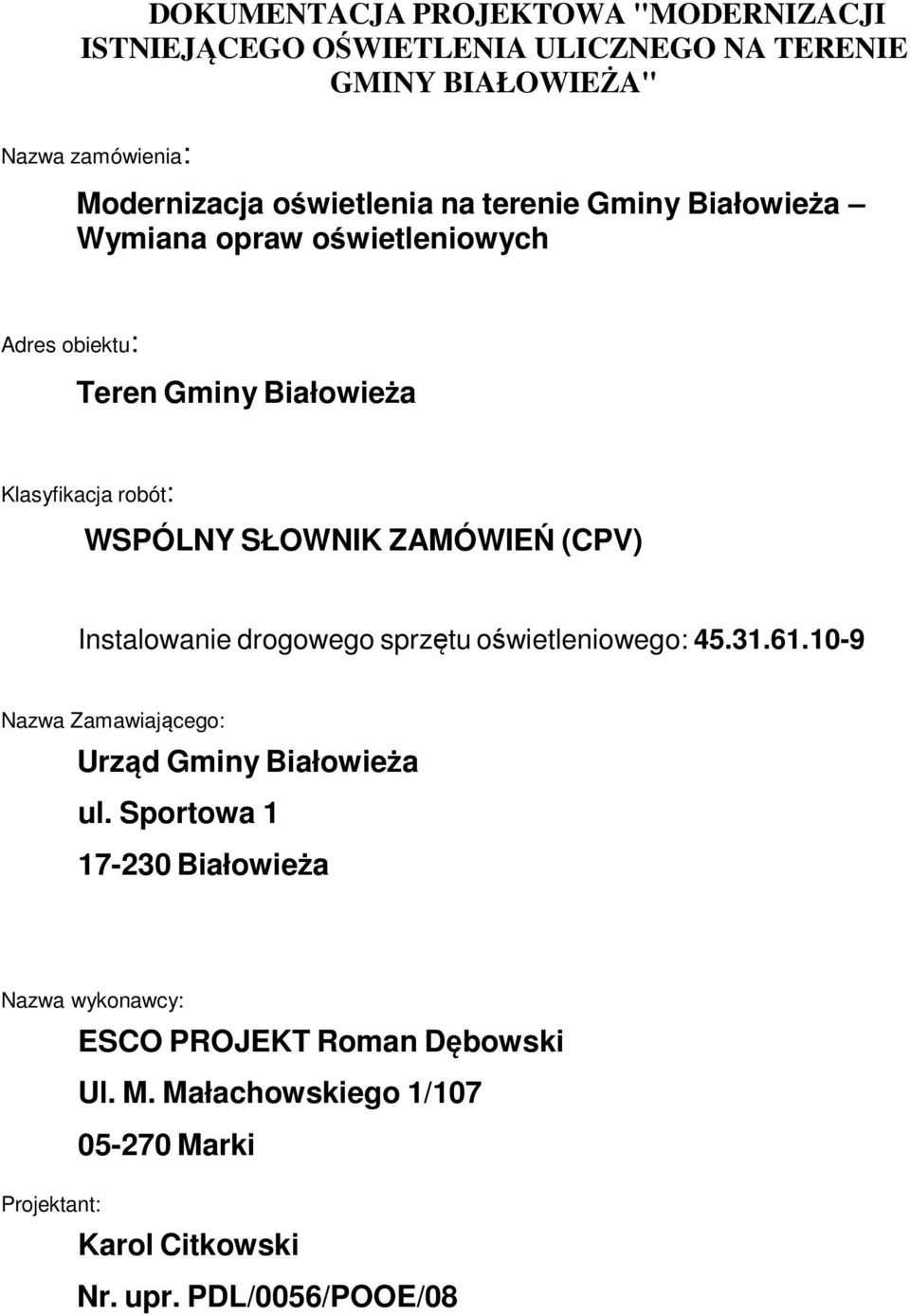 SŁOWNIK ZAMÓWIEŃ (CPV) Instalowanie drogowego sprzętu oświetleniowego: 45.31.61.10-9 Nazwa Zamawiającego: Urząd Gminy Białowieża ul.