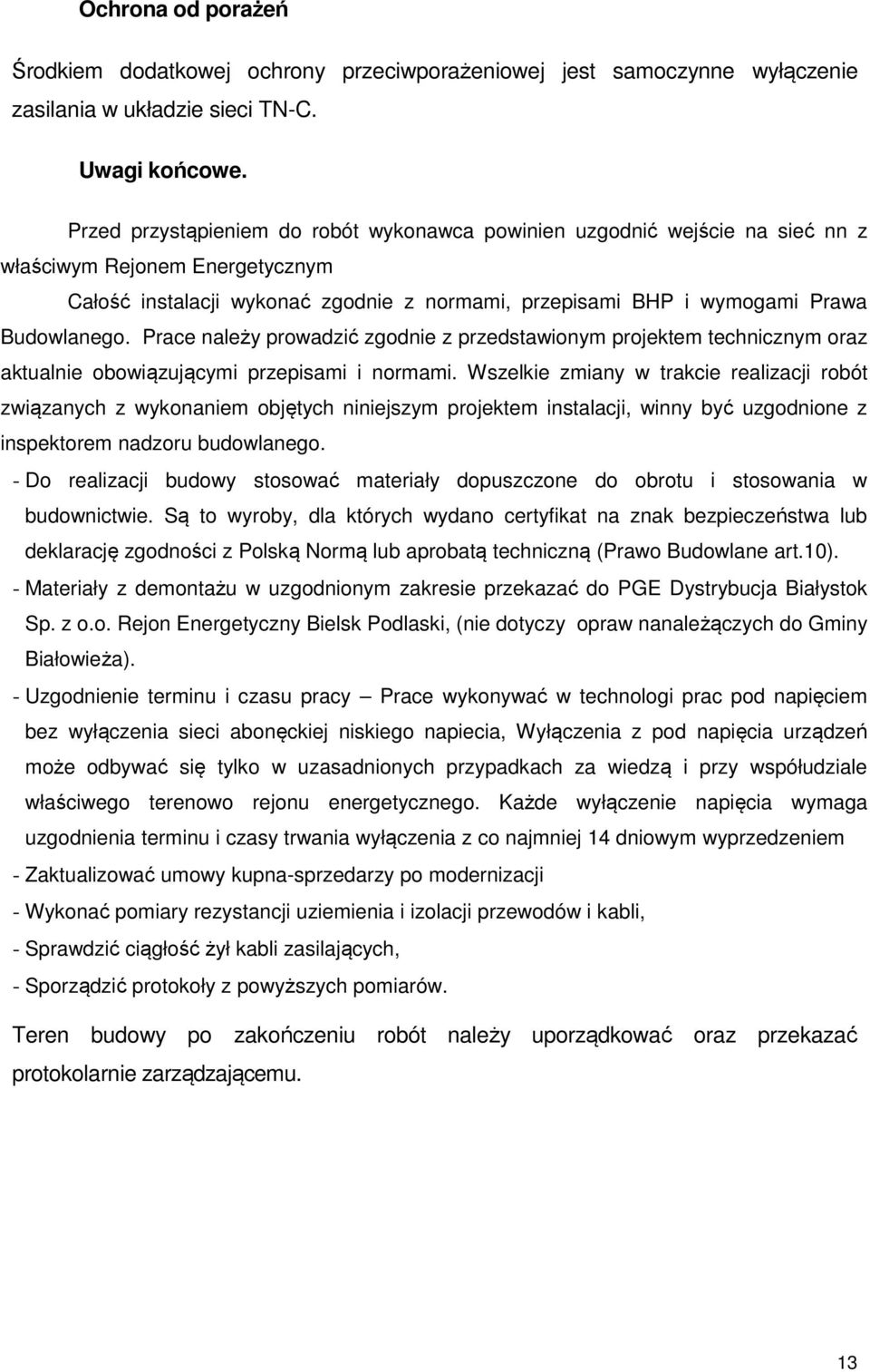 Prace należy prowadzić zgodnie z przedstawionym projektem technicznym oraz aktualnie obowiązującymi przepisami i normami.