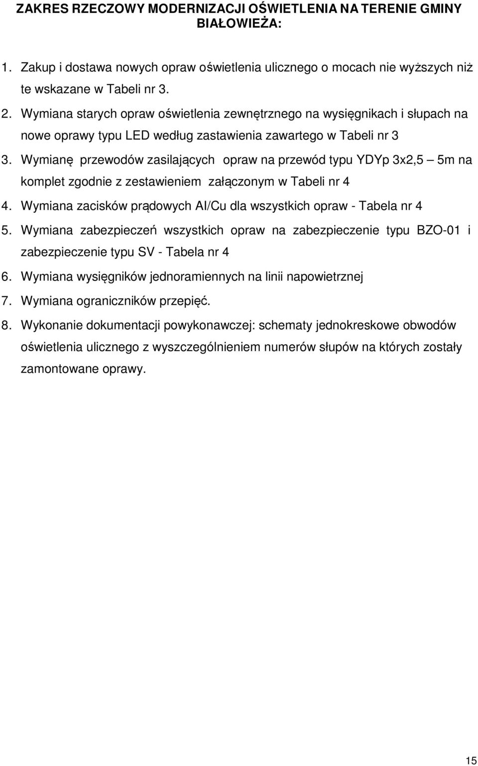 Wymianę przewodów zasilających opraw na przewód typu YDYp 3x2,5 5m na komplet zgodnie z zestawieniem załączonym w Tabeli nr 4 4. Wymiana zacisków prądowych AI/Cu dla wszystkich opraw - Tabela nr 4 5.