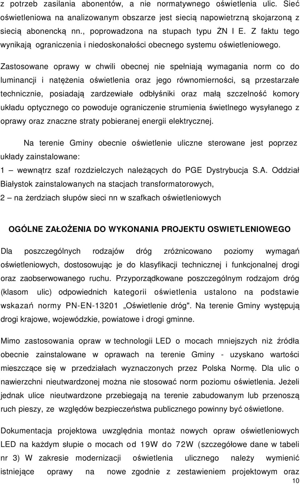 Zastosowane oprawy w chwili obecnej nie spełniają wymagania norm co do luminancji i natężenia oświetlenia oraz jego równomierności, są przestarzałe technicznie, posiadają zardzewiałe odbłyśniki oraz