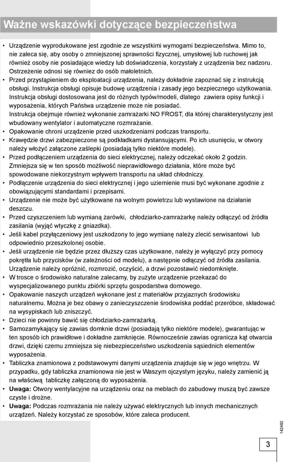 Ostrzeżenie odnosi się równiez do osób małoletnich. Przed przystąpieniem do eksploatacji urządzenia, należy dokładnie zapoznać się z instrukcją obsługi.