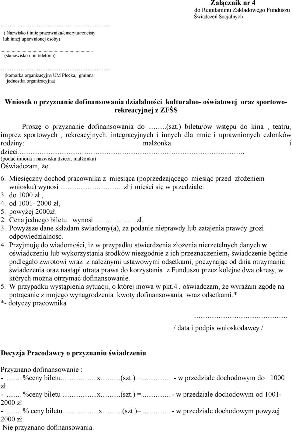 dofinansowania do...(szt.) biletu/ów wstępu do kina, teatru, imprez sportowych, rekreacyjnych, integracyjnych i innych dla mnie i uprawnionych członków rodziny: małżonka i dzieci.