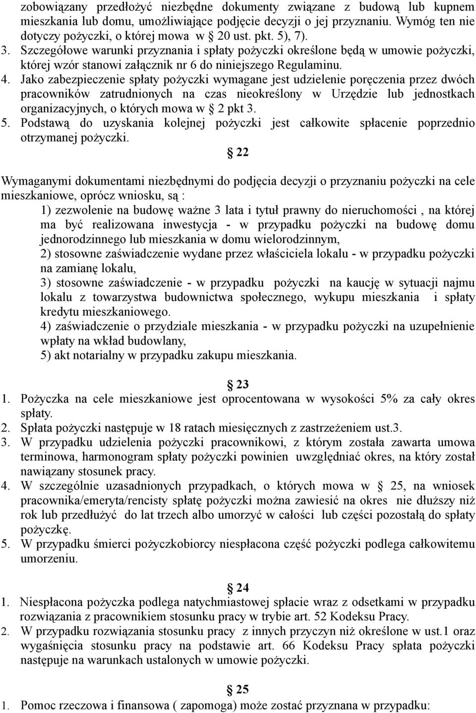 Jako zabezpieczenie spłaty pożyczki wymagane jest udzielenie poręczenia przez dwóch pracowników zatrudnionych na czas nieokreślony w Urzędzie lub jednostkach organizacyjnych, o których mowa w 2 pkt 3.