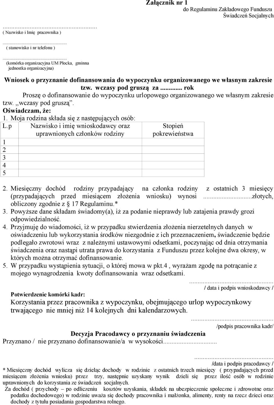 .. rok Proszę o dofinansowanie do wypoczynku urlopowego organizowanego we własnym zakresie tzw.,,wczasy pod gruszą. Oświadczam, że: 1. Moja rodzina składa się z następujących osób: L.