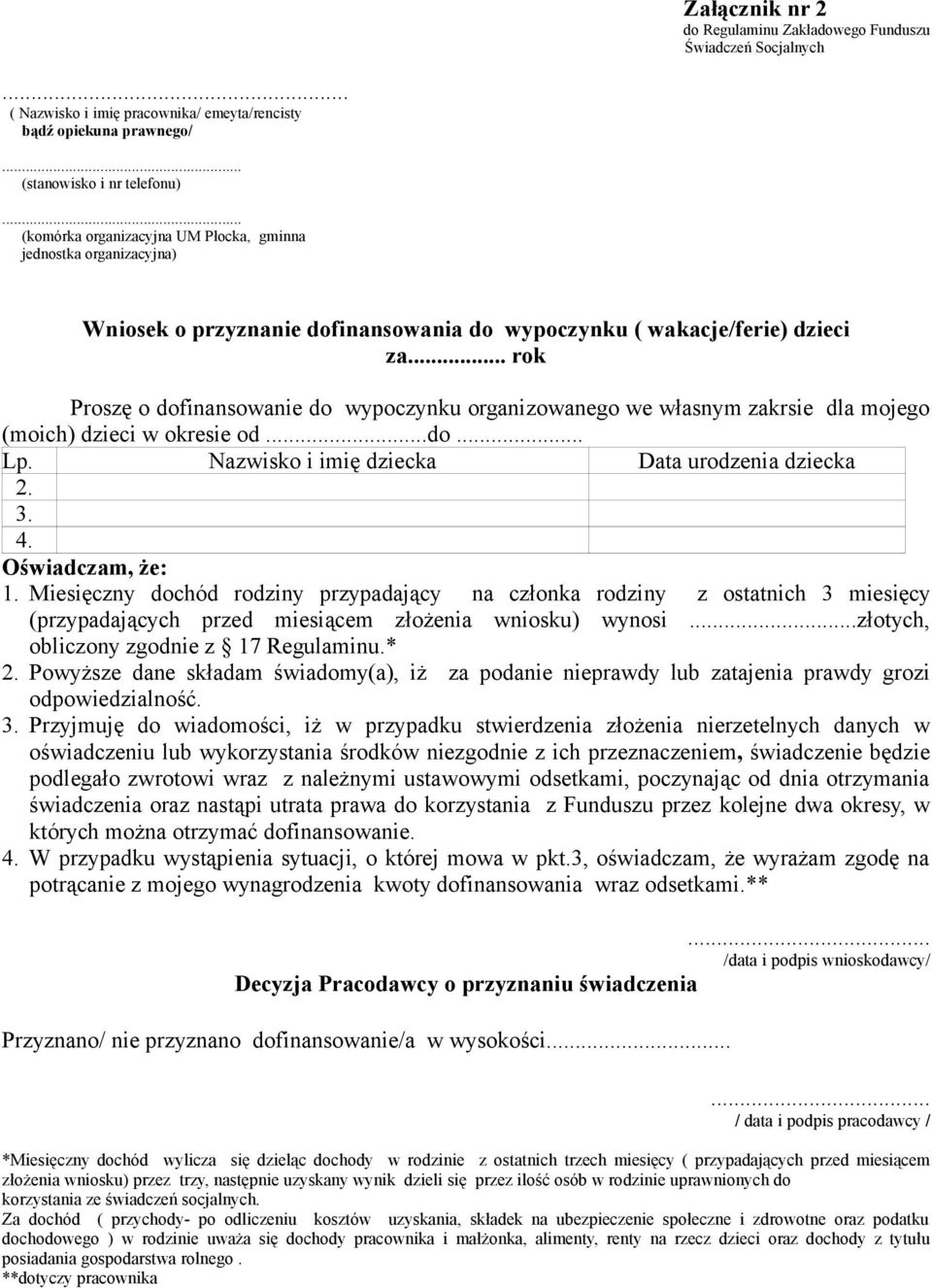 .. rok Proszę o dofinansowanie do wypoczynku organizowanego we własnym zakrsie dla mojego (moich) dzieci w okresie od...do... Lp. Nazwisko i imię dziecka Data urodzenia dziecka 2. 3. 4.