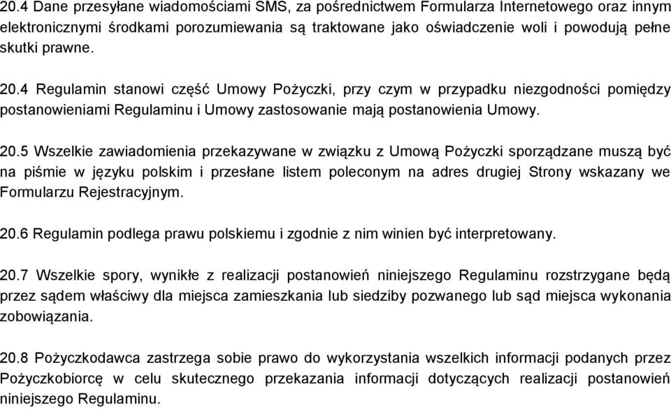 4 Regulamin stanowi część Umowy Pożyczki, przy czym w przypadku niezgodności pomiędzy postanowieniami Regulaminu i Umowy zastosowanie mają postanowienia Umowy. 20.