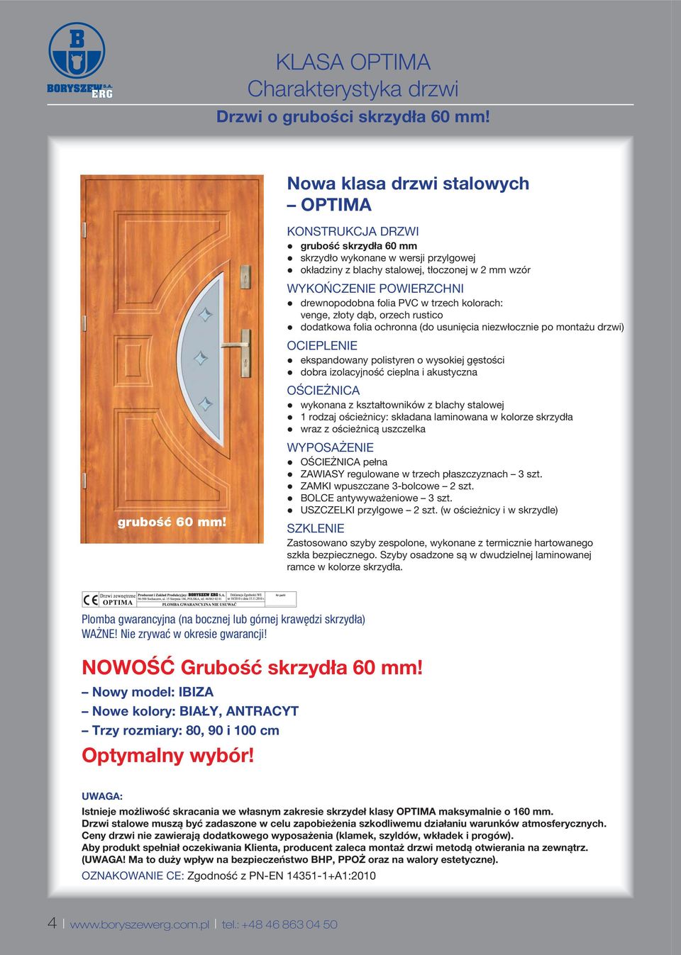 venge, złoty dąb, orzech rustico dodatkowa folia ochronna (do usunięcia niezwłocznie po montażu drzwi) OCIEPLENIE ekspandowany polistyren o wysokiej gęstości dobra izolacyjność cieplna i akustyczna