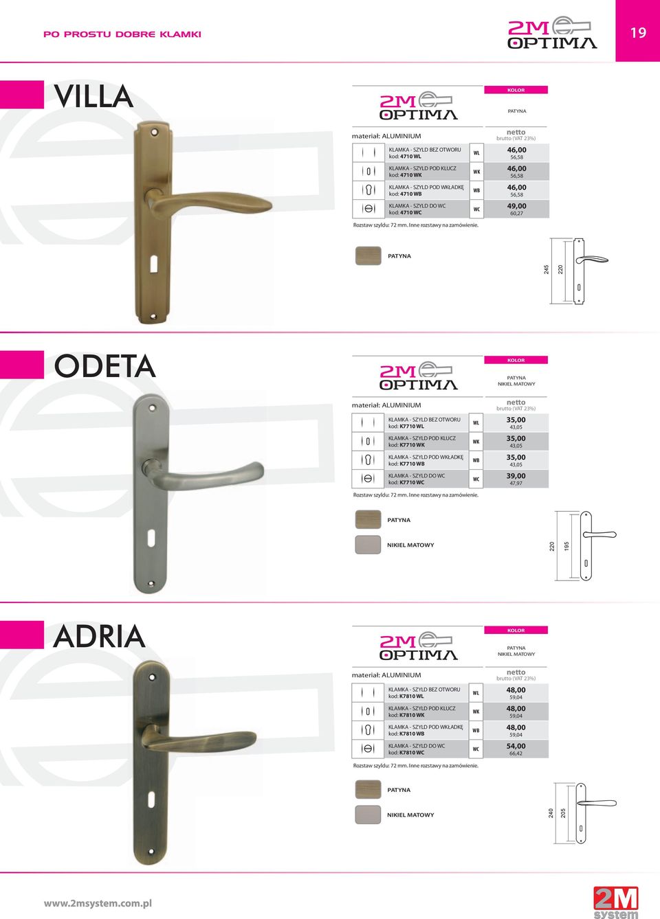 WL 46,00 56,58 WK 46,00 56,58 WB 46,00 56,58 WC 49,00 60,27 245 220 ODETA materiał: ALUMINIUM KLAMKA - SZYLD BEZ OTWORU K7710 WL KLAMKA - SZYLD POD KLUCZ K7710 WK KLAMKA - SZYLD POD WKŁADKĘ K7710 WB