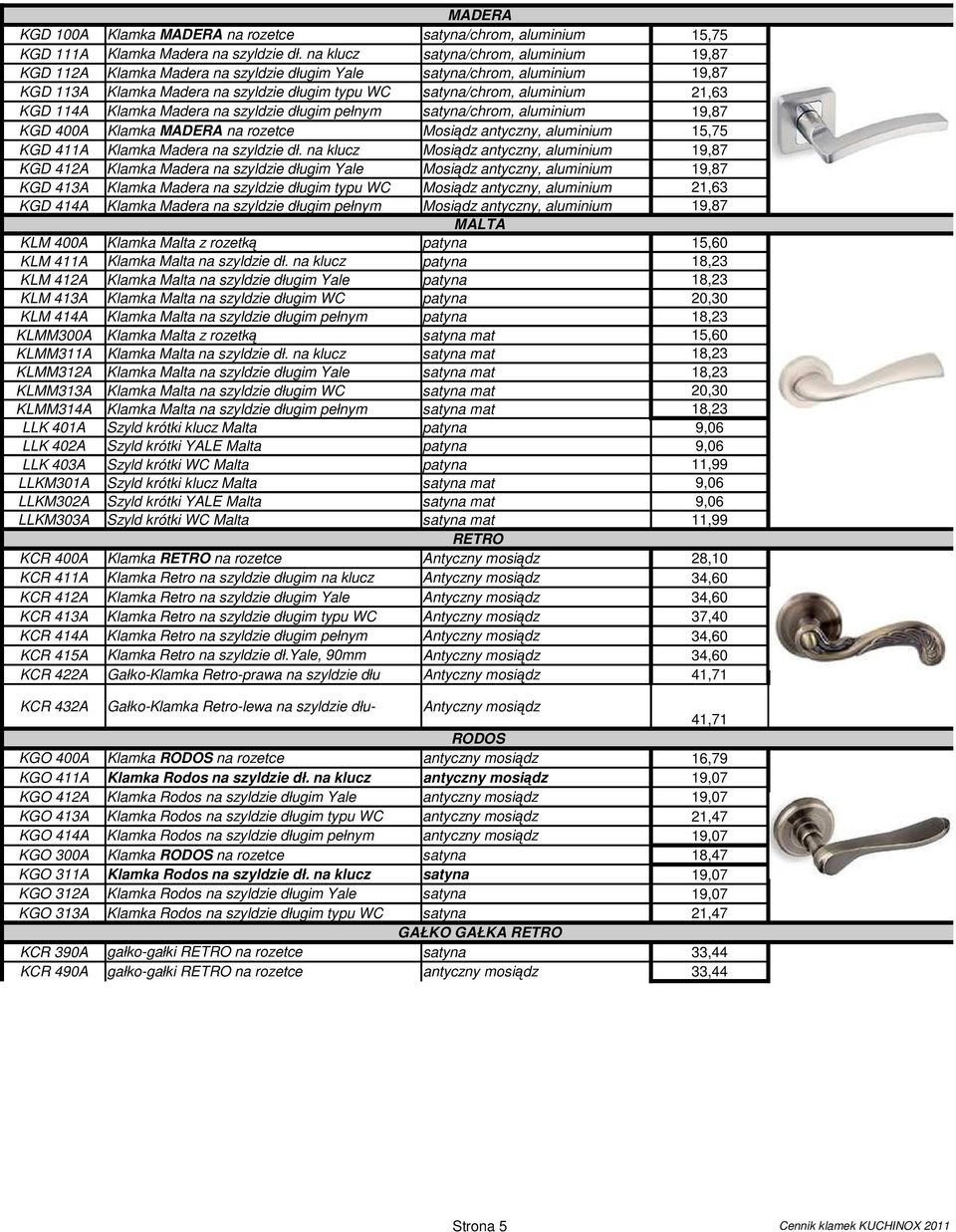 114A Klamka Madera na szyldzie długim pełnym satyna/chrom, aluminium 19,87 KGD 400A Klamka MADERA na rozetce Mosiądz antyczny, aluminium 15,75 KGD 411A Klamka Madera na szyldzie dł.