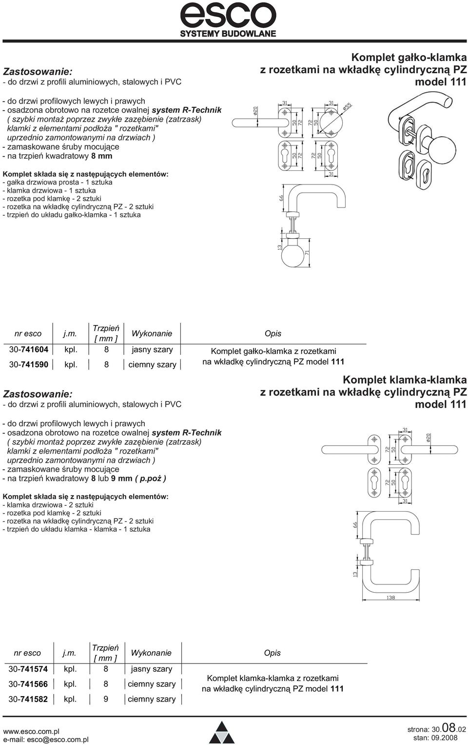 elementów: - gałka drzwiowa prosta - 1 sztuka - klamka drzwiowa - 1 sztuka - rozetka pod klamkę - 2 sztuki - rozetka na wkładkę cylindryczną PZ - 2 sztuki - trzpień do układu gałko-klamka - 1 sztuka