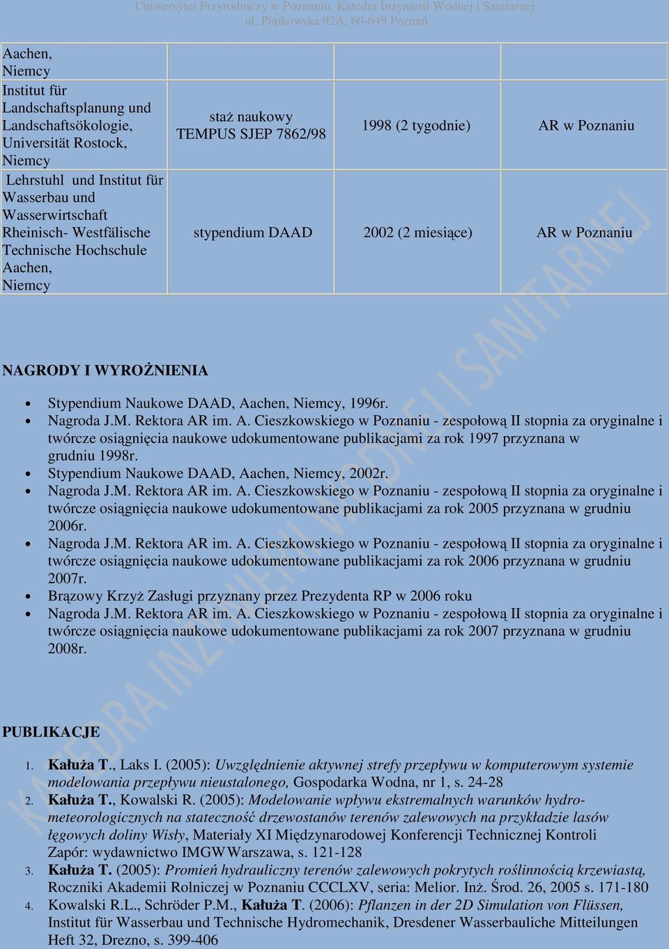 twórcze osiągnięcia naukowe udokumentowane publikacjami za rok 1997 przyznana w grudniu 1998r. Stypendium Naukowe DAAD, Aachen,, 2002r.