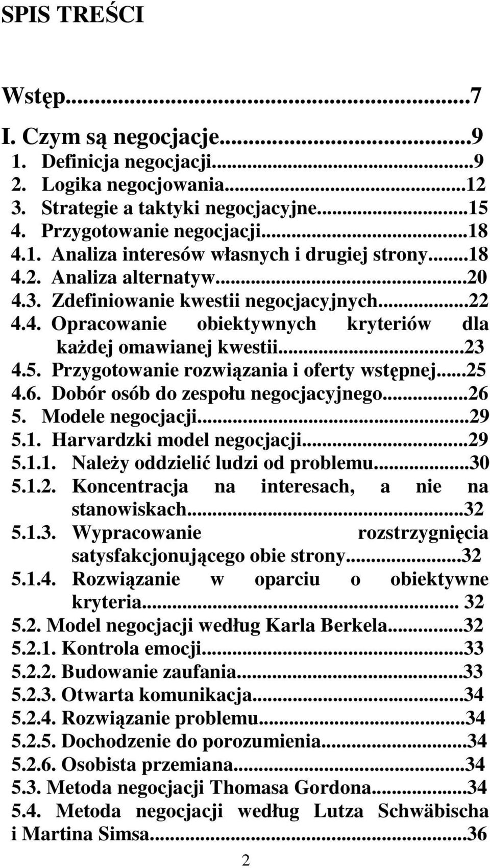 Przygotowanie rozwiązania i oferty wstępnej...25 4.6. Dobór osób do zespołu negocjacyjnego...26 5. Modele negocjacji...29 5.1. Harvardzki model negocjacji...29 5.1.1. NaleŜy oddzielić ludzi od problemu.