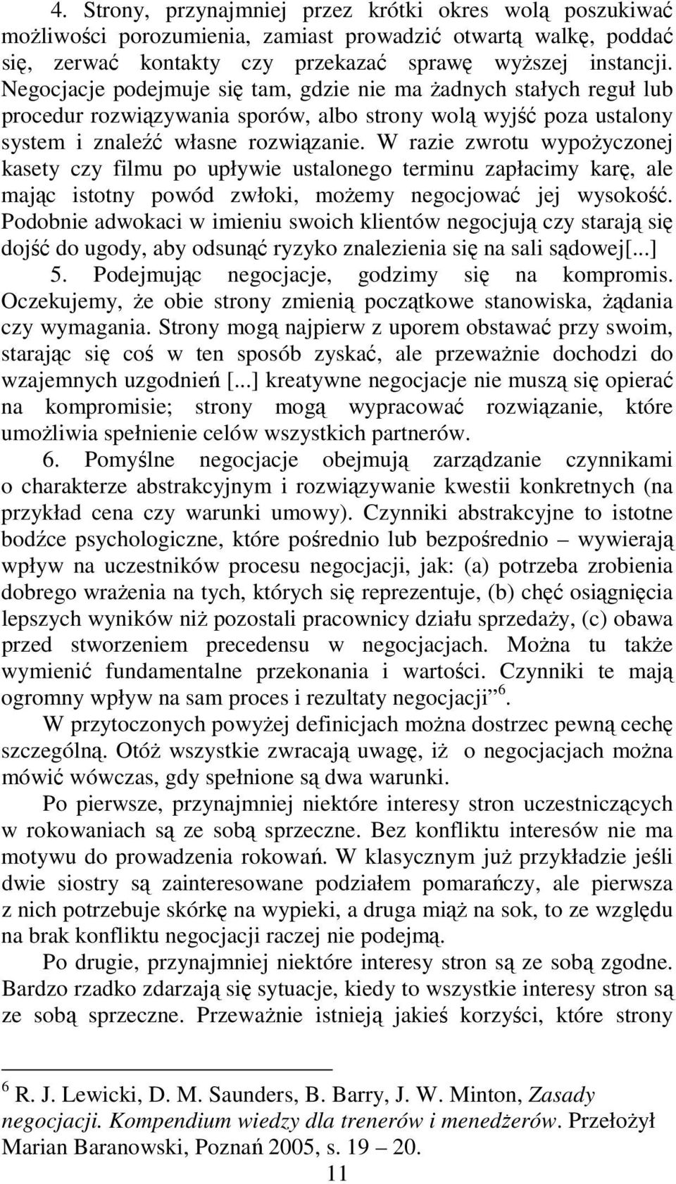 W razie zwrotu wypoŝyczonej kasety czy filmu po upływie ustalonego terminu zapłacimy karę, ale mając istotny powód zwłoki, moŝemy negocjować jej wysokość.