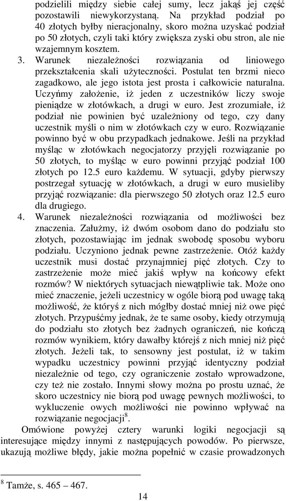 Warunek niezaleŝności rozwiązania od liniowego przekształcenia skali uŝyteczności. Postulat ten brzmi nieco zagadkowo, ale jego istota jest prosta i całkowicie naturalna.