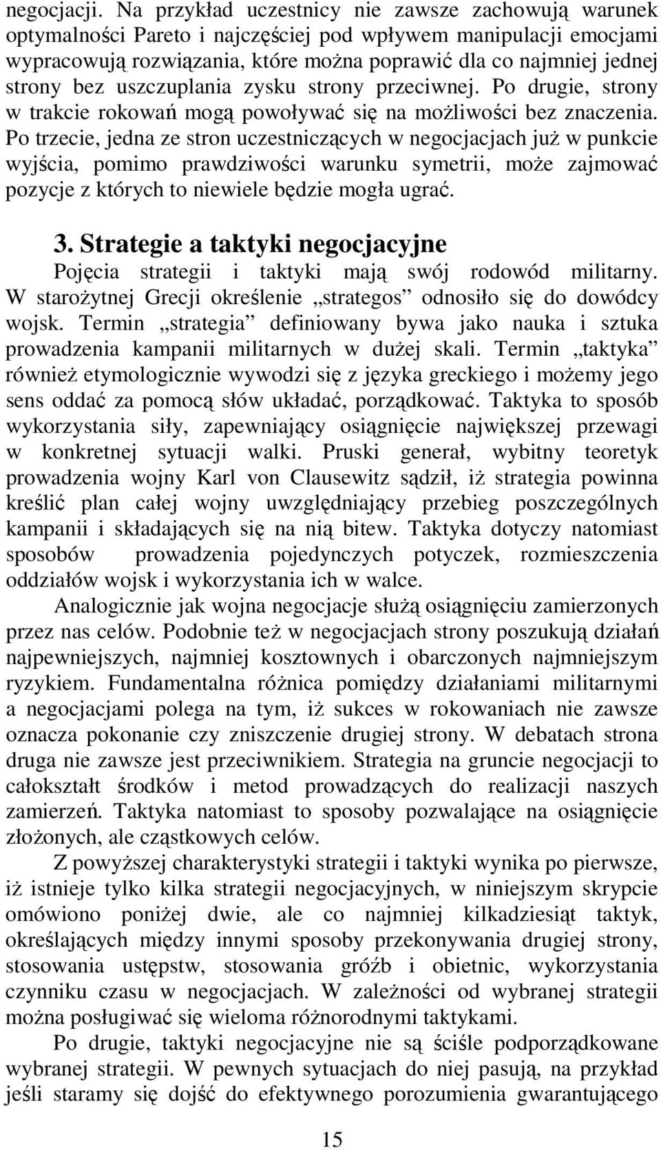 uszczuplania zysku strony przeciwnej. Po drugie, strony w trakcie rokowań mogą powoływać się na moŝliwości bez znaczenia.