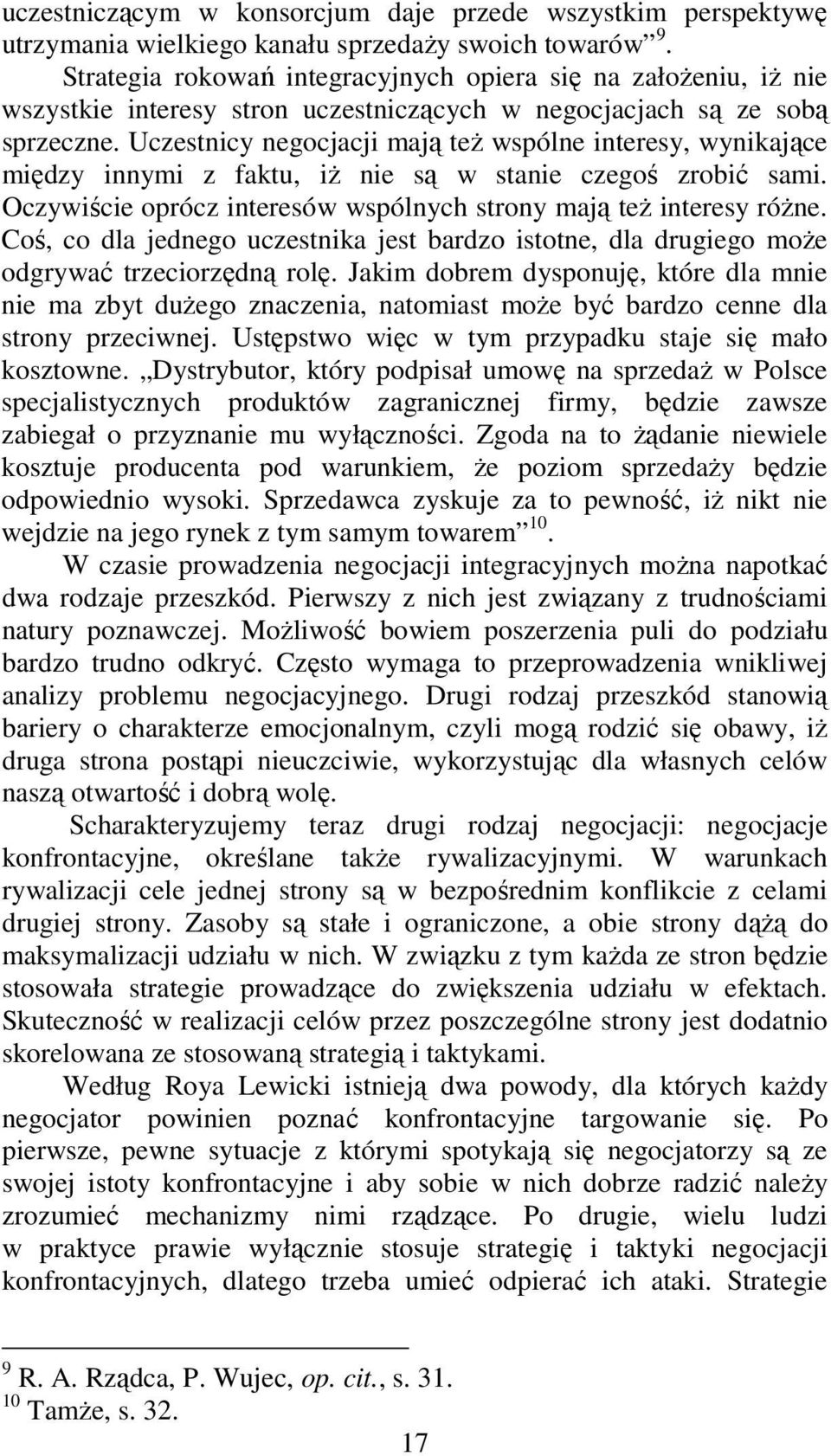 Uczestnicy negocjacji mają teŝ wspólne interesy, wynikające między innymi z faktu, iŝ nie są w stanie czegoś zrobić sami. Oczywiście oprócz interesów wspólnych strony mają teŝ interesy róŝne.