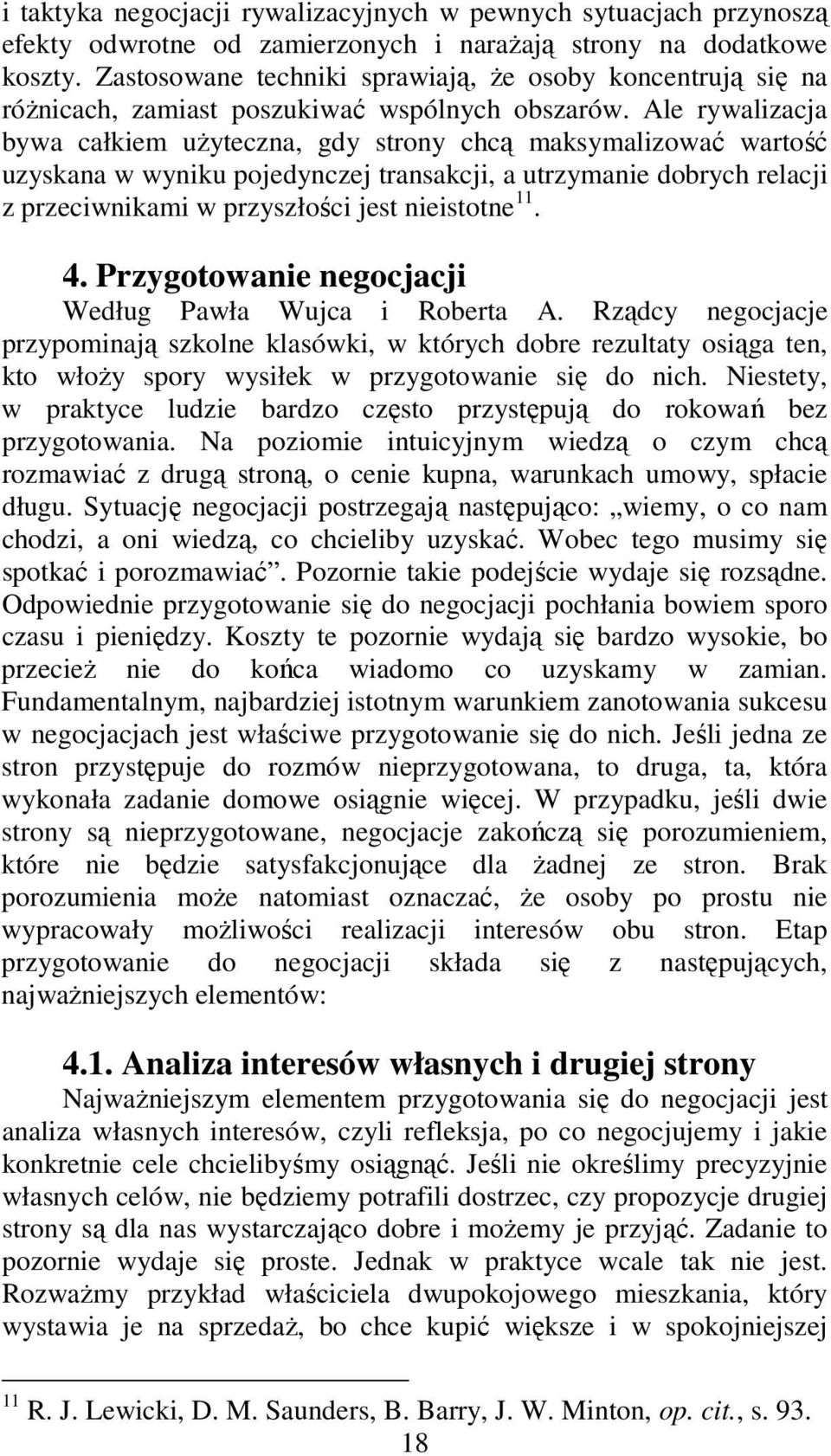 Ale rywalizacja bywa całkiem uŝyteczna, gdy strony chcą maksymalizować wartość uzyskana w wyniku pojedynczej transakcji, a utrzymanie dobrych relacji z przeciwnikami w przyszłości jest nieistotne 11.